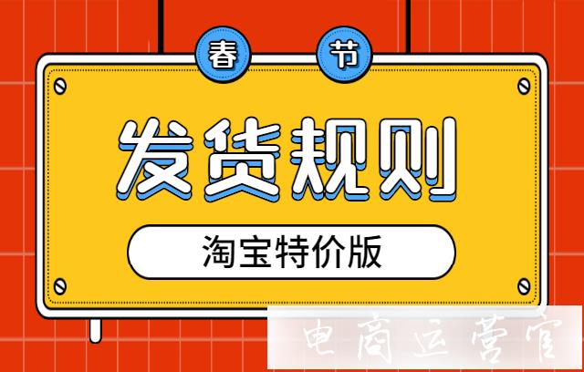 淘寶特價版2021春節(jié)的發(fā)貨時間有調(diào)整嗎?淘寶特價版春節(jié)發(fā)貨規(guī)則